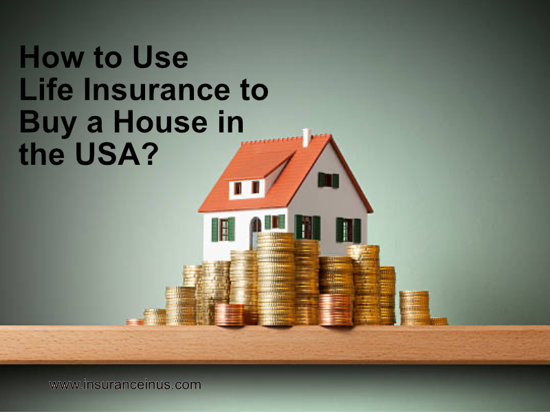 Can You Use Life Insurance to Buy a House in the USA?